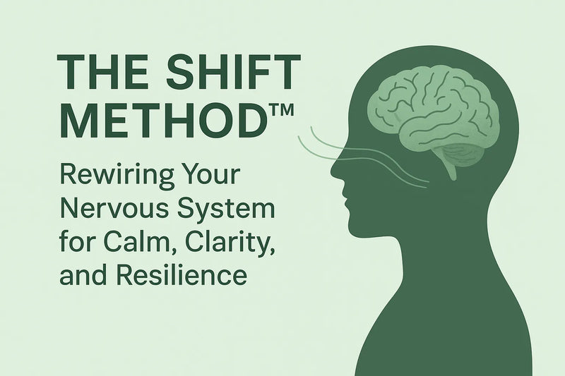 The Shift Method™: Rewiring Your Nervous System for Calm, Clarity, and Resilience